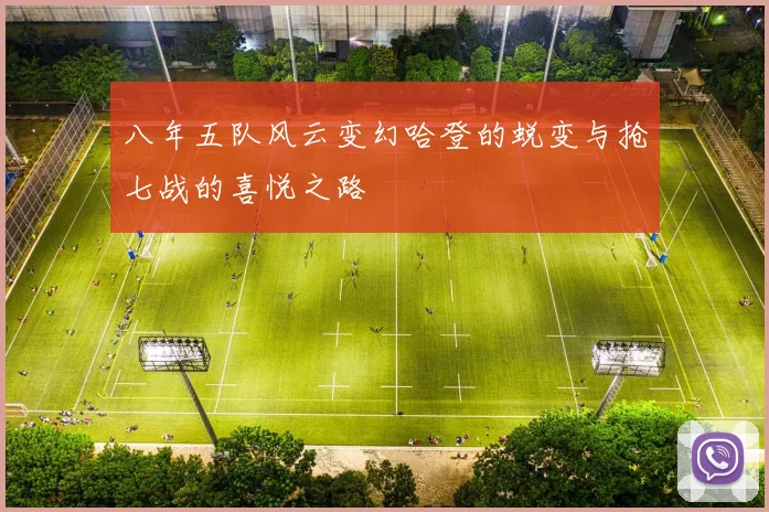 八年五队风云变幻哈登的蜕变与抢七战的喜悦之路