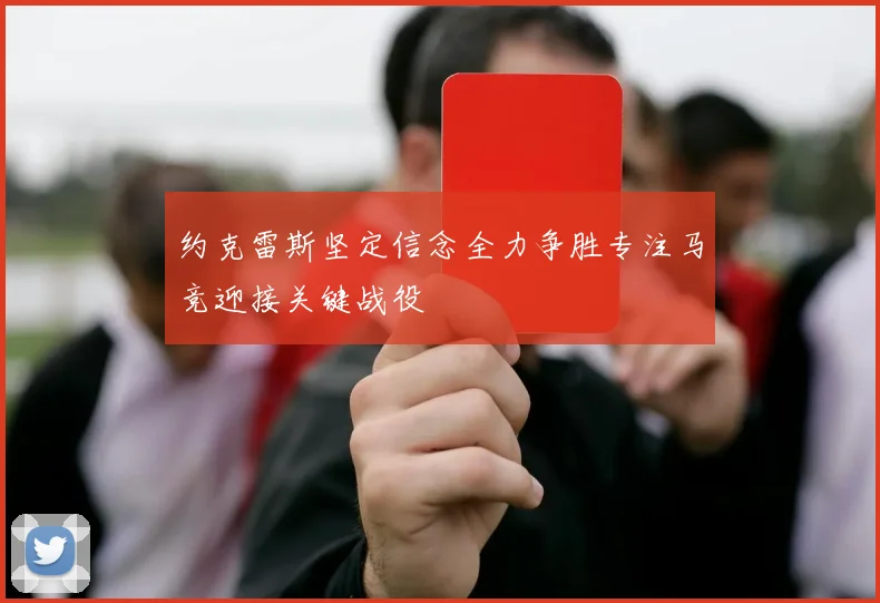 约克雷斯坚定信念全力争胜专注马竞迎接关键战役